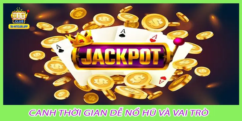 Canh thời gian dễ nổ hũ và vai trò