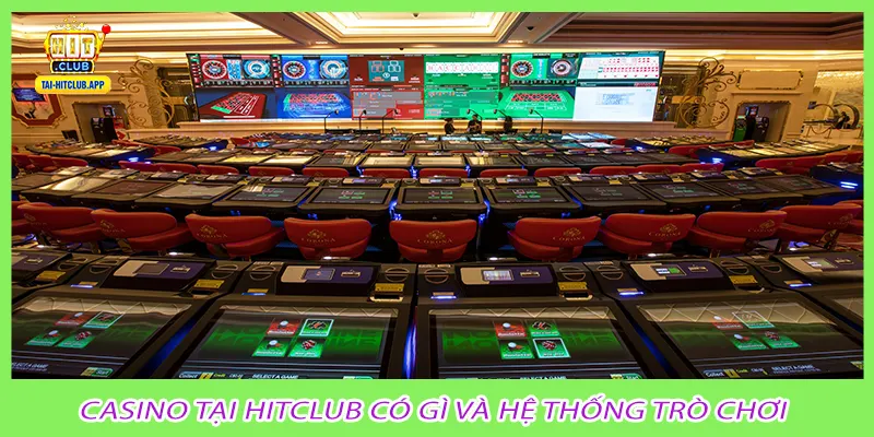 Casino tại hitclub có gì và hệ thống trò chơi