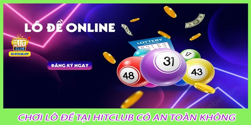 Chơi lô đề tại hitclub có an toàn không