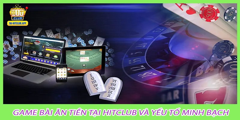 Game bài ăn tiền tại Hitclub và yếu tố minh bạch