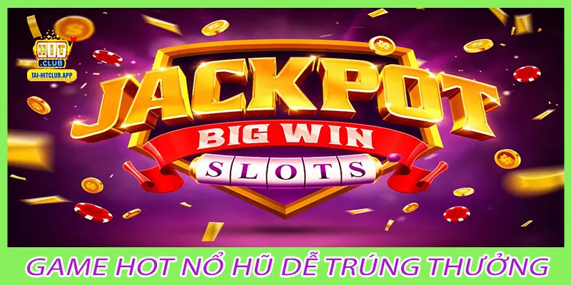 Game hot nổ hũ dễ trúng thưởng