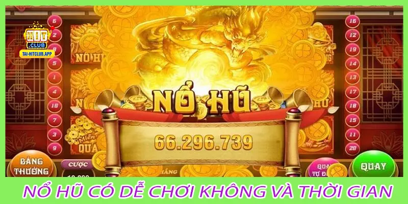 Nổ hũ có dễ chơi không và thời gian