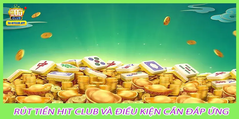 Rút Tiền Hit Club và điều kiện cần đáp ứng